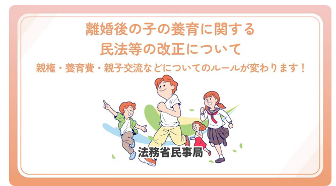 離婚後の子の養育に関する 民法等の改正について～親権・養育費・親子交流などについてのルールが変わります！～